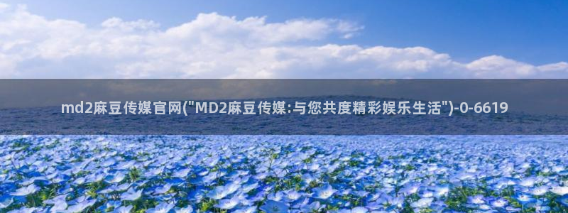 麻豆传媒官网公司：md2麻豆传媒官网(\