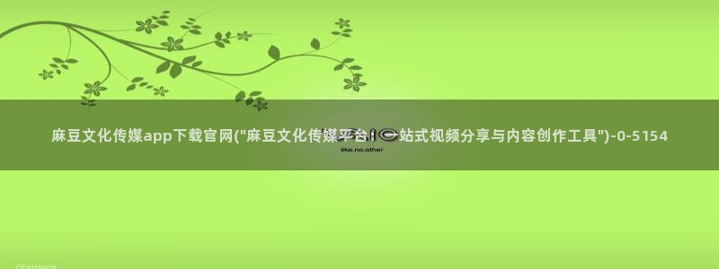 麻豆传媒官网入口：麻豆文化传媒app下载官网(\