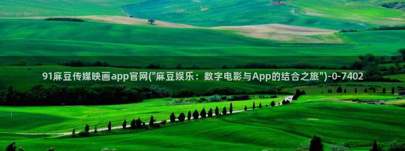 麻豆传媒官网001：91麻豆传媒映画app官网(\